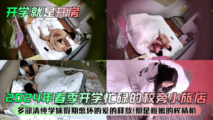 开学就是开房2024年春季开.学忙碌的校旁小旅店多部清纯学妹假期憋坏的爱的释放都是稚嫩的榨精机